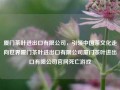 厦门茶叶进出口有限公司，引领中国茶文化走向世界厦门茶叶进出口有限公司厦门茶叶进出口有限公司官网死亡游戏