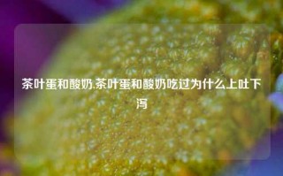 茶叶蛋和酸奶,茶叶蛋和酸奶吃过为什么上吐下泻