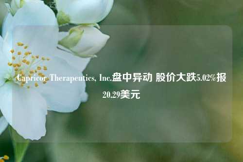 Capricor Therapeutics, Inc.盘中异动 股价大跌5.02%报20.29美元-第1张图片-茶世界